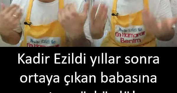 Kadir Ezildi babasına ateş püskürdü!