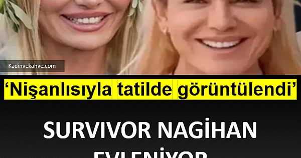 Survivor Nagihan bakın kiminle evleniyor? 