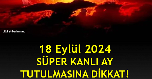 18 Eylül 2024 Süper Kanlı Ay Tutulması 