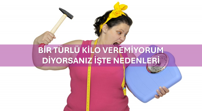 Neden Kilo Veremiyorum Diyorsanız İşte Nedenleri